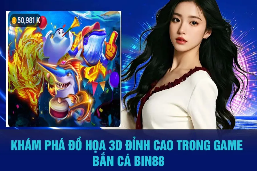 Khám phá đồ họa 3D đỉnh cao trong game Bắn Cá Bin88