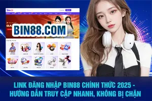 Bài viết về Link Đăng Nhập Bin88 Chính Thức 2025 - Hướng Dẫn Truy Cập Nhanh, Không Bị Chặn